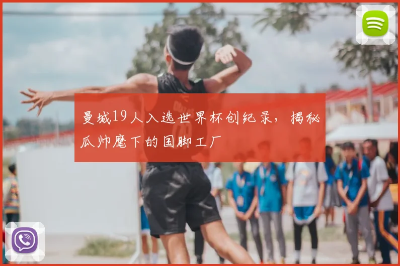 曼城19人入选世界杯创纪录,揭秘瓜帅麾下的国脚工厂